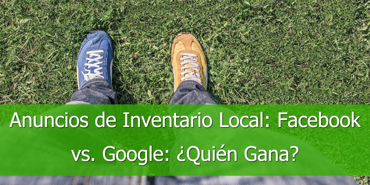 Anuncios de Inventario Local Facebook vs. Google ¿Quién Gana